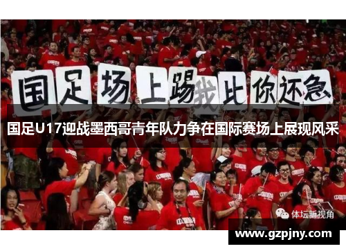 国足U17迎战墨西哥青年队力争在国际赛场上展现风采