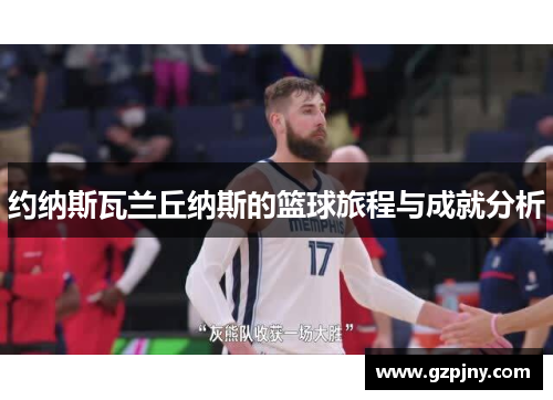 约纳斯瓦兰丘纳斯的篮球旅程与成就分析